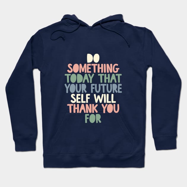 Do Something Today That Your Future Self Will Thank You For grey white peach green blue Hoodie by MotivatedType